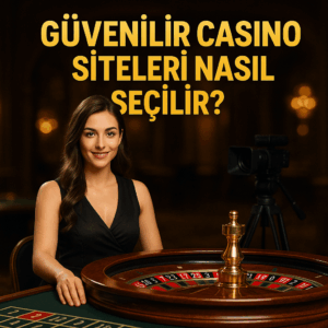 Güvenilir Casino Siteleri Nasıl Seçilir